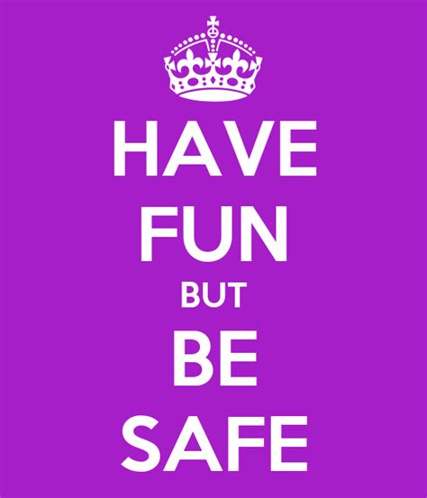 Have Fun. Be Safe 